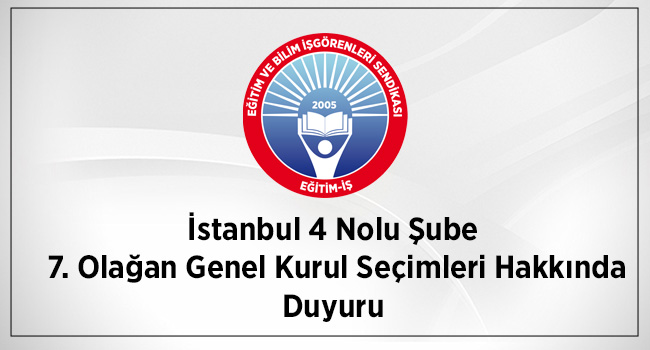 İstanbul 4 Nolu Şube  7. Olağan Genel Kurul Seçimleri Hakkında Duyuru