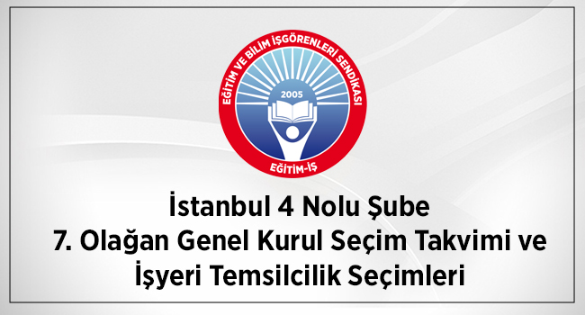 İstanbul 4 Nolu Şube 7. Olağan Genel Kurul Seçim Takvimi ve İşyeri Temsilcilik Seçimleri