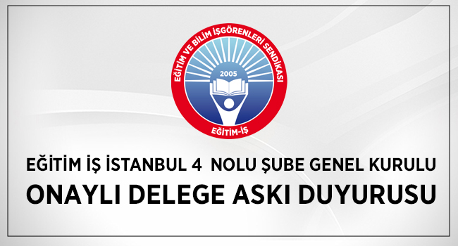 EĞİTİM İŞ İSTANBUL 4  NOLU ŞUBE GENEL KURULU ONAYLI DELEGE ASKI DUYURUSU
