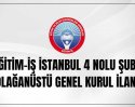 EĞİTİM-İŞ İSTANBUL 4 NOLU ŞUBE OLAĞANÜSTÜ GENEL KURUL İLANI