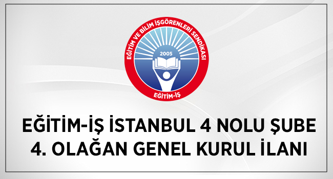 EĞİTİM-İŞ İSTANBUL 4 NOLU ŞUBE 4. OLAĞAN GENEL KURUL İLANI